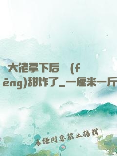 將大佬拿下后畫風(fēng)甜炸了