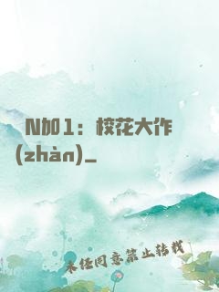 專寵N加1：?；ù笞鲬?zhàn)