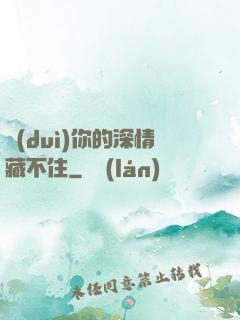 對(duì)你的深情藏不住