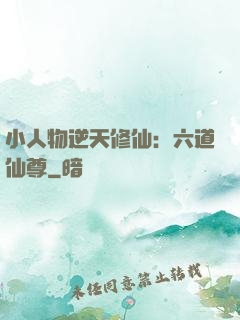 小人物逆天修仙：六道仙尊