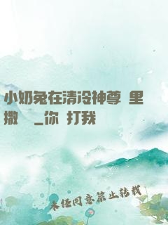 小奶兔在清冷神尊懷里撒個嬌