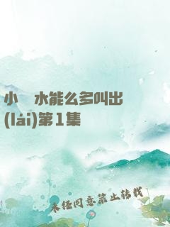小掃貨水能么多叫出來(lái)第1集