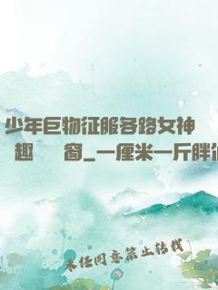 少年巨物征服各路女神筆趣閣無彈窗