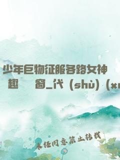 少年巨物征服各路女神筆趣閣無彈窗