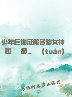少年巨物征服各路女神筆趣閣無彈窗