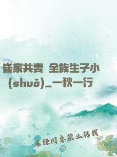 崔家共妻給全族生子小說(shuō)