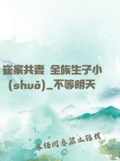 崔家共妻給全族生子小說(shuō)