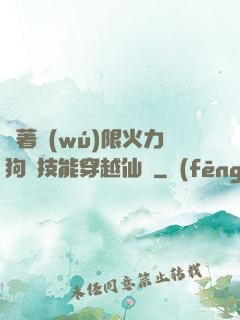 帶著無(wú)限火力狗頭技能穿越仙俠