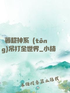 帶著超神系統(tǒng)吊打全世界