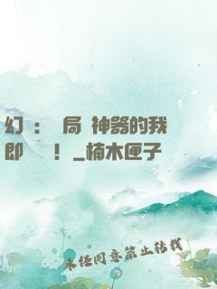 幻夢：開局雙神器的我即將無敵！