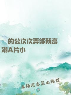 強壯的公次次弄得我高潮A片小說