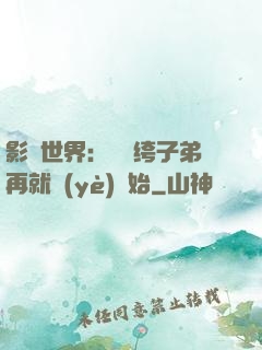 影視世界：從紈绔子弟再就業(yè)開始