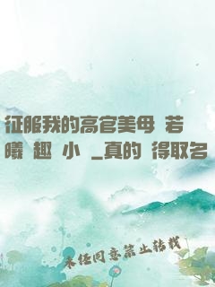 征服我的高官美母張若曦筆趣閣小說