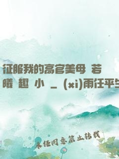 征服我的高官美母張若曦筆趣閣小說