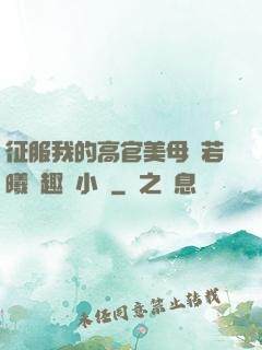 征服我的高官美母張若曦筆趣閣小說