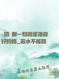 從初見那一刻就是他算好的局