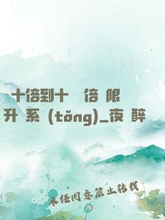 從十倍到十萬億倍無限升級系統(tǒng)