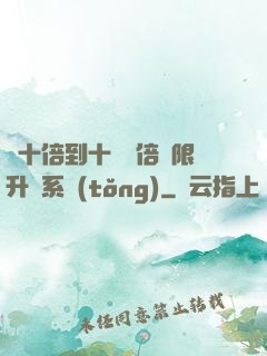 從十倍到十萬億倍無限升級系統(tǒng)
