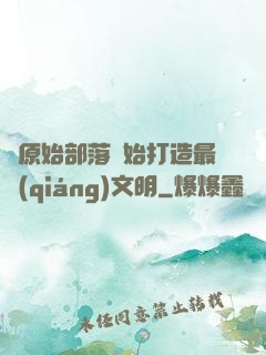 從原始部落開始打造最強(qiáng)文明