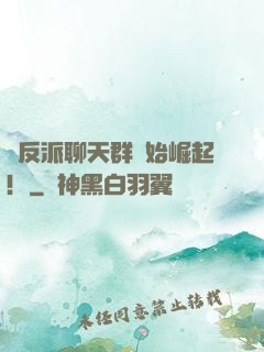 從反派聊天群開始崛起！
