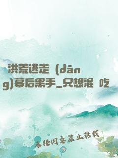 從洪荒逃走當(dāng)幕后黑手