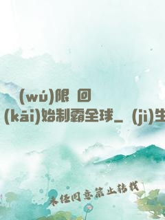 從無(wú)限輪回開(kāi)始制霸全球