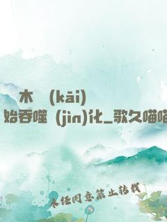 從爛木頭開(kāi)始吞噬進(jìn)化