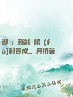 御獸：我能無限復(fù)制合成