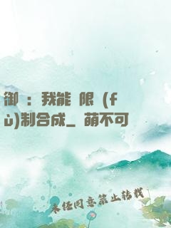 御獸：我能無限復(fù)制合成