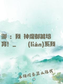 御獸：我連神魔都能培育！