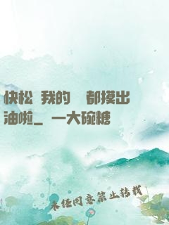 快松開我的裝備都摸出油啦