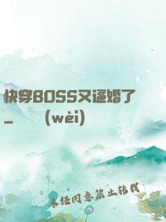 快穿BOSS又逼婚了