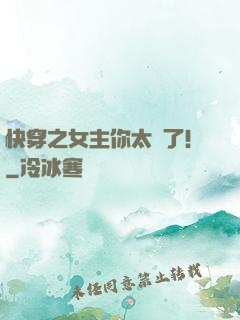 快穿之女主你太飄了！