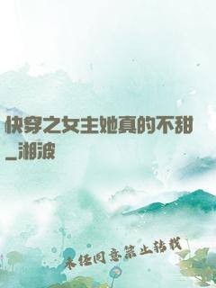 快穿之女主她真的不甜