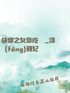 快穿之女帝吃藥嗎