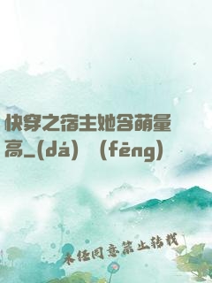 快穿之宿主她含萌量過高