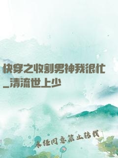 快穿之收割男神我很忙