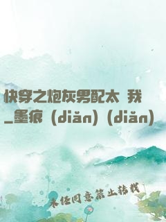 快穿之炮灰男配太愛我