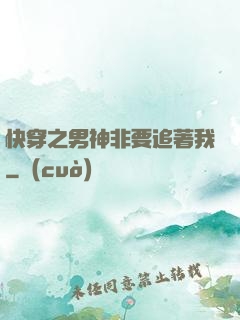 快穿之男神非要追著我