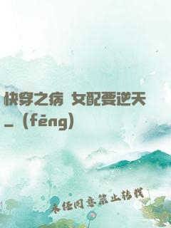 快穿之病嬌女配要逆天