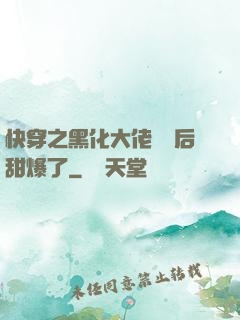 快穿之黑化大佬戀愛后甜爆了