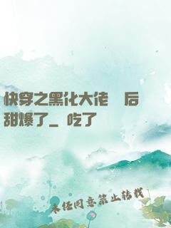 快穿之黑化大佬戀愛后甜爆了