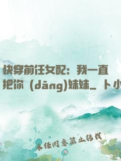 快穿前任女配：我一直把你當(dāng)妹妹