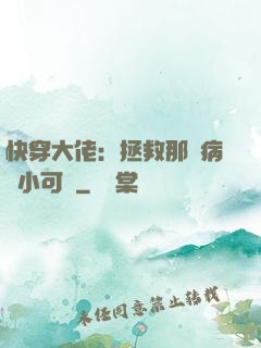 快穿大佬：拯救那個病嬌小可憐
