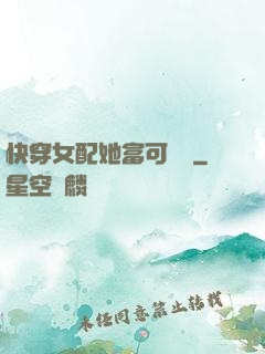 快穿女配她富可敵國