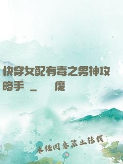 快穿女配有毒之男神攻略手冊