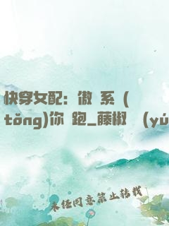 快穿女配：傲嬌系統(tǒng)你別跑
