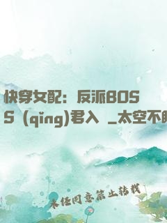 快穿女配：反派BOSS請(qǐng)君入甕