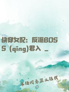 快穿女配：反派BOSS請(qǐng)君入甕