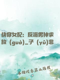 快穿女配：反派男神求放過(guò)